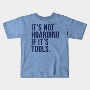 Funny Saying It's Not Hoarding If It's Tools-NOW IN NAVY! Kids T-Shirt